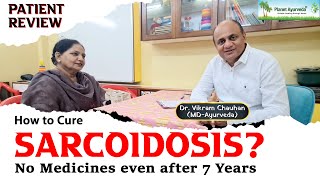 How to Cure Sarcoidosis Sarbjit Ji is Fine Now No Medicines even after 7 Years  Patient Review [upl. by Ijar51]