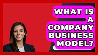 What Is A Company Business Model  BusinessGuide360com [upl. by Ardnauqal165]