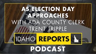 As Election Day Approaches with Ada County Clerk Trent Tripple  Idaho Reports Podcast [upl. by Airel763]