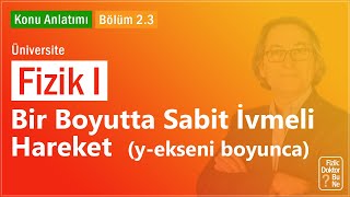 Üniversite Fizik I  Bölüm 23 Bir Boyutta Sabit İvmeli Hareket yekseni boyunca [upl. by Rorke]