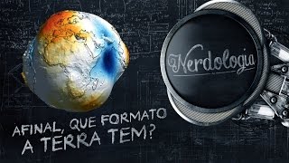 Afinal que formato a Terra tem  Nerdologia [upl. by Demahom958]