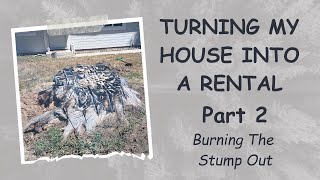 Rental Update 2  Watch As I Transform My House Into A Rental Unit  Burning A Large Stump Out [upl. by Avraham]