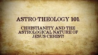 ASTROTHEOLOGY 101 Christianity and the Astrological Nature of Jesus Christ [upl. by Roi]