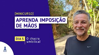 Minicurso Aprenda Imposição de Mãos Dia 5  O Chacra Umbilical [upl. by Arda]