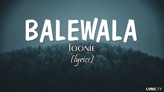 Balewala lyrics  Loonie [upl. by Idas]