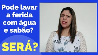 PODE LAVAR A FERIDA COM ÁGUA E SABÃO [upl. by Condon691]