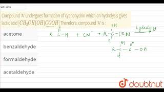 Compound A undergoes formation of cyanohydrin which on hydrolysis gives lactic acid CH3CH [upl. by Anitsrihc299]