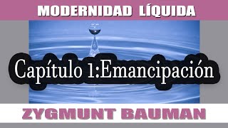 MODERNIDAD LÍQUIDA según Bauman  EMANCIPACIÓN CAPÍTULO 1 [upl. by Olgnaed477]