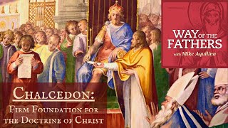 25 Chalcedon — Firm Foundation for the Doctrine of Christ  Way of the Fathers with Mike Aquilina [upl. by Nathanoj]