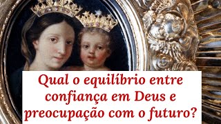 Quanto posso ter preocupação com o futuro sem perder confiança na Providência [upl. by Couture586]