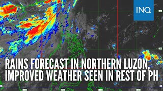 Rains forecast in Northern Luzon improved weather seen in rest of PH [upl. by Gaile]