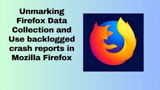 Unmarking Firefox Data Collection and Use backlogged crash reports in Mozilla Firefox [upl. by Otto639]