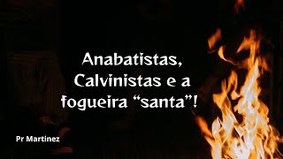 Anabatistas Calvinistas e a fogueira “santa” [upl. by Moses]