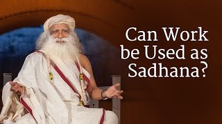 Can Work be Used as Sadhana  Sadhguru [upl. by Forelli]