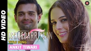 Ishqedarriyaan Title Song  Ankit Tiwari  Mahaakshay  Evelyn Sharma  Mohit Dutta [upl. by Pagas]