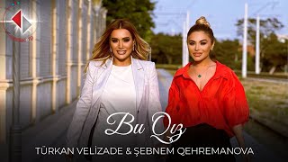 Turkan Velizade amp Şebnem Qehremanova  Bu Qız Official Video 2023 [upl. by Church]