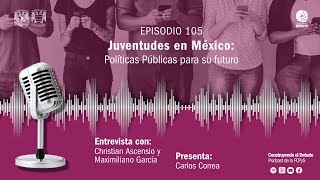 Construyendo el Debate Ep 105 Juventudes en México Políticas Públicas para su futuro [upl. by Nilyaj333]