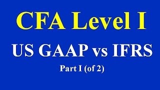 CFA Level I  US GAAP vs IFRS  Part I of 2 [upl. by Elinore669]