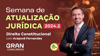 SEMANA DE ATUALIZAÇÃO JURÍDICA 20242  Direito Constitucional com Aragonê Fernandes [upl. by Levenson]