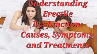 Understanding Erectile Dysfunction Causes Symptoms and Treatments [upl. by Ylecara]