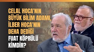 Celal Hocanın Büyük Bilim Adamı İlber Hocanın Deha Dediği Fuat Köprülü Kimdir [upl. by Danais]