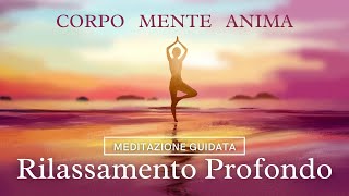 Rilassamento Profondo  Corpo Mente Anima  Meditazione Guidata Italiano [upl. by Trometer87]