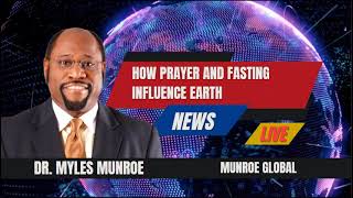 How Prayer and Fasting Influence Earth  Dr Myles Munroe [upl. by Albertine]