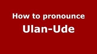 How to pronounce UlanUde RussianRussia  PronounceNamescom [upl. by Laspisa]