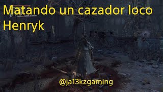 Como matar a Henryk cazador Bloodborne [upl. by Laden]