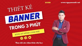 Tạo banner chuyên nghiệp trong 3 phút I Nguyễn Cảnh [upl. by Brebner]