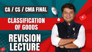 Classification of Goods  Customs  Ch 32  Revision of CACSCMA Final IDT  CA Yashvant Mangal [upl. by Nyad121]