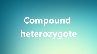 Compound heterozygote  Medical Definition and Pronunciation [upl. by So64]