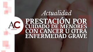 Prestación para el cuidado de hijos menores con cáncer y otras enfermedades [upl. by Eelrefinnej]