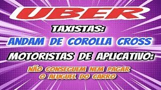 Taxista anda de Corolla Cross enquanto motorista de app não consegue nem pagar o aluguel do carro [upl. by Burne]