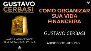 COMO ORGANIZAR SUA VIDA FINANCEIRA  Gustavo Cerbasi  AUDIOBOOK RESUMO [upl. by Eceerehs]