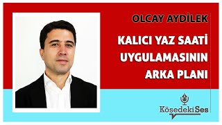 OLCAY AYDİLEK quotKALICI YAZ SAATİ UYGULAMASININ ARKA PLANIquot  Köşe Yazısı Dinle [upl. by Ailama]