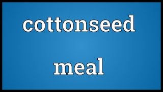 Cottonseed meal Meaning [upl. by Eissak3]