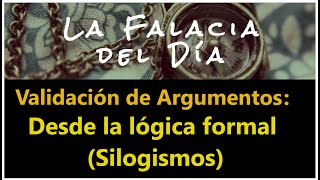 Validación de argumentos I  Desde la lógica formal Silogismos [upl. by Kathleen492]