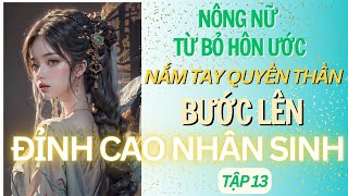 TẬP 13 CỔ ĐẠI NÔNG NỮ TỪ BỎ HÔN ƯỚC NẮM TAY QUYỀN THẦN BƯỚC LÊN ĐỈNH CAO NHÂN SINH [upl. by Gweneth]