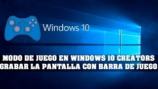 MODO DE JUEGO EN WINDOWS 10 CREATORS  GRABAR LA PANTALLA CON BARRA DE JUEGOS [upl. by Efron408]