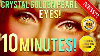 GET AMAZING CRYSTAL GOLDEN PEARL EYES IN 10 MINUTES SUBLIMINAL AFFIRMATIONS BOOSTER BIOKINESIS [upl. by Essam]