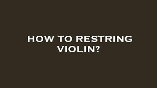 How to restring violin [upl. by Kulda]