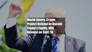 World Liberty Crypto Project Helmed by Donald Trumps Family Will Release on Sept 16 [upl. by Aleen]