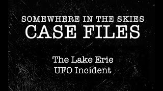 CASE FILES 010  The Lake Erie UFO Incident [upl. by Derayne277]