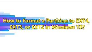 How to Format a Partition to EXT4 EXT3 or EXT2 in Windows 10？ [upl. by Irej74]