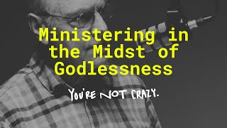 Ministering in the Midst of Godlessness — Youre Not Crazy Podcast [upl. by Albin]