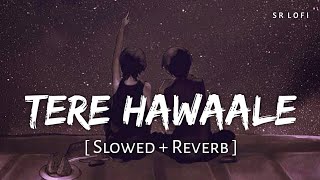 Tere Hawaale  Lofi Slowed  Reverb  Arijit Singh Shilpa Rao  SR Lofi [upl. by Ylluz34]