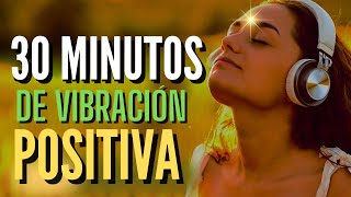 30 MINUTOS DE VIBRACIÓN POSITIVA CON AFIRMACIONES POSITIVAS PARA PENSAR COSAS BUENAS [upl. by Yedarb]