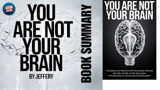 You Are Not Your Brain by Jeffrey Schwartz  Book Summary amp Key Takeaways on Rewiring Your Brain [upl. by Adyam]