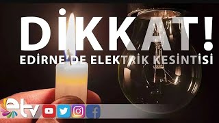 DİKKAT EDİRNE’DE ELEKTRİK KESİNTİSİ [upl. by Latimer376]